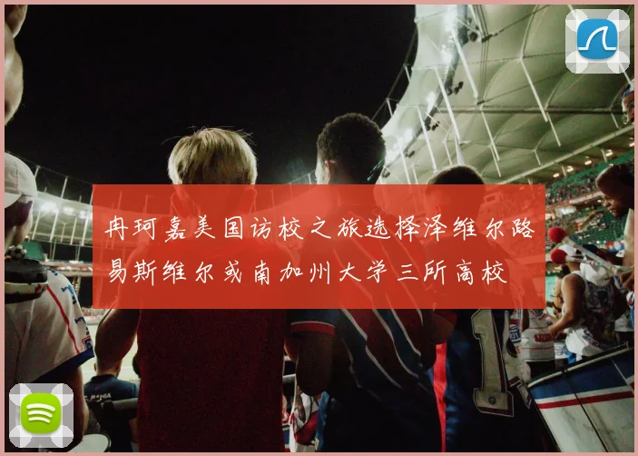 冉珂嘉美国访校之旅选择泽维尔路易斯维尔或南加州大学三所高校